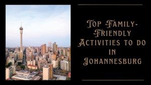 Top Family-Friendly Activities to do in Johannesburg