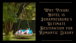 Why Vivari Hotel is Johannesburg’s Ultimate Destination for Romantic Luxury