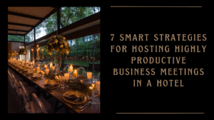 7 smart strategies for hosting highly productive business meetings in a hotel