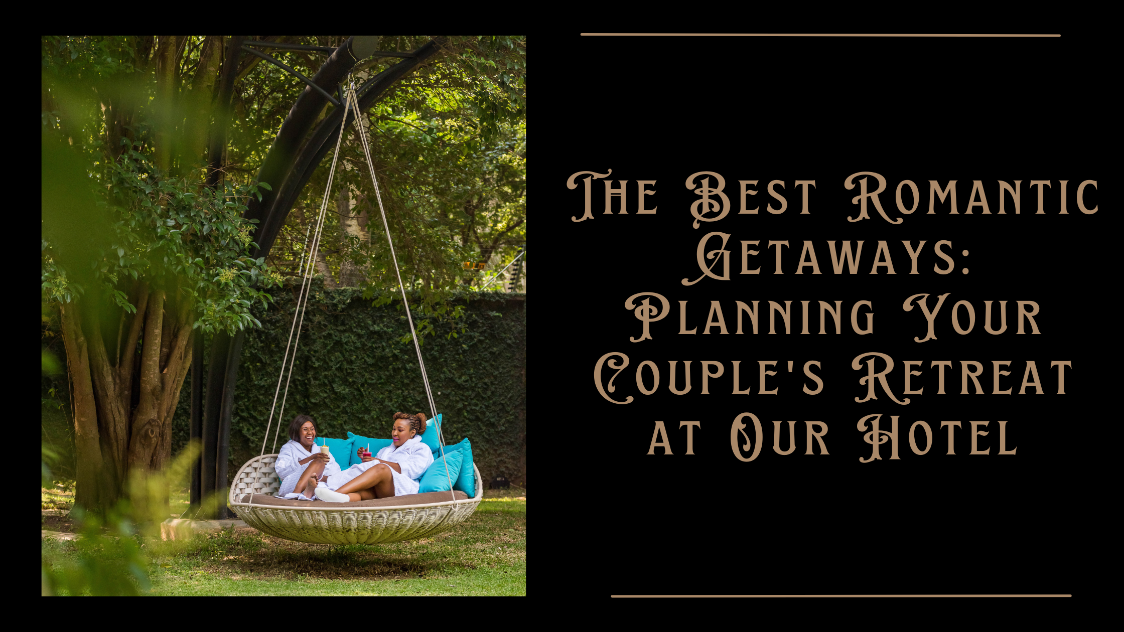 The Best Romantic Getaways Planning Your Couple's Retreat at Our Hotel