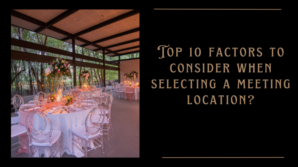 Top 10 factors to consider when selecting a meeting location?