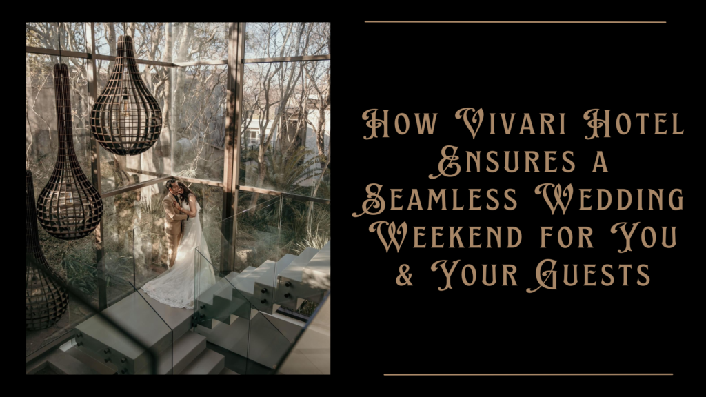 How Vivari Hotel Ensures a Seamless Wedding Weekend for You & Your Guests